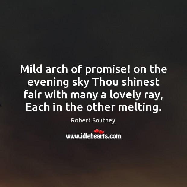 Mild arch of promise! on the evening sky Thou shinest fair with Robert Southey Picture Quote
