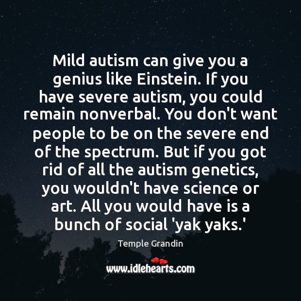 Mild autism can give you a genius like Einstein. If you have Temple Grandin Picture Quote