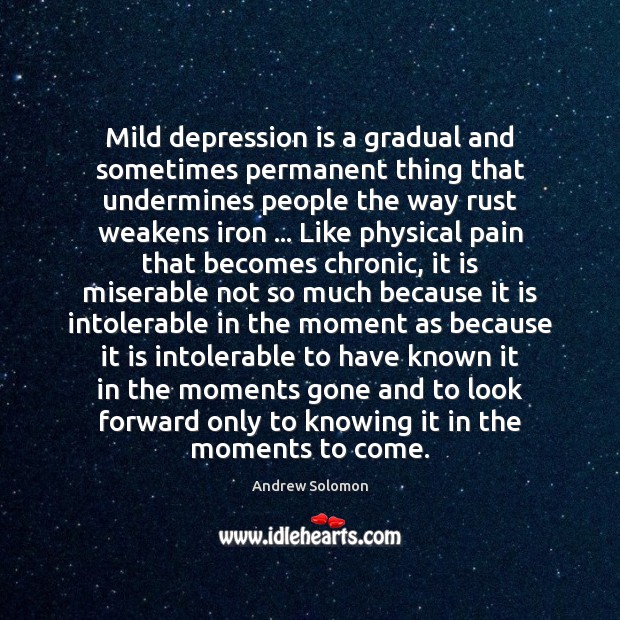 Mild depression is a gradual and sometimes permanent thing that undermines people Depression Quotes Image