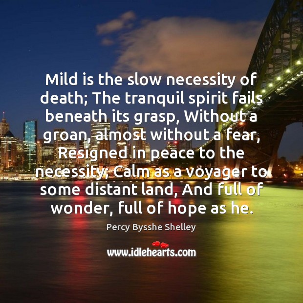 Mild is the slow necessity of death; The tranquil spirit fails beneath Percy Bysshe Shelley Picture Quote