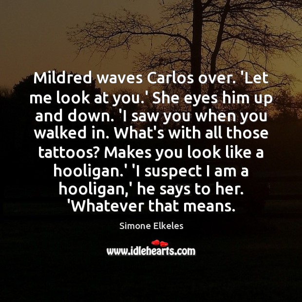 Mildred waves Carlos over. ‘Let me look at you.’ She eyes Image