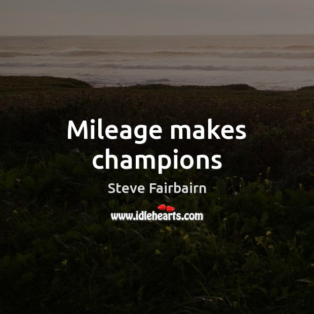 Mileage makes champions Image