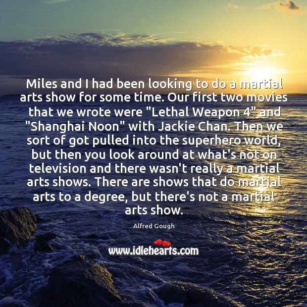 Miles and I had been looking to do a martial arts show Alfred Gough Picture Quote