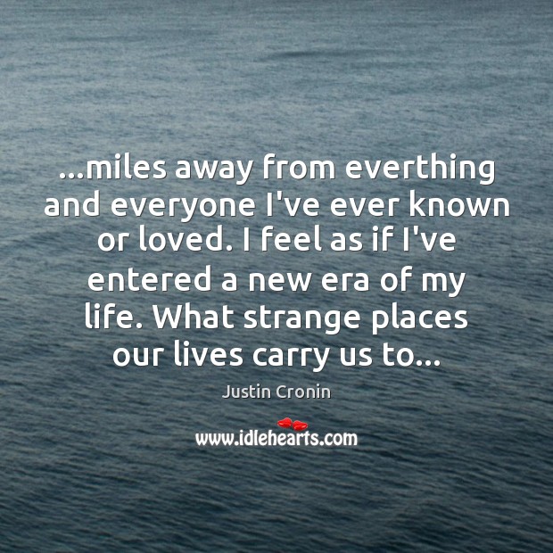 …miles away from everthing and everyone I’ve ever known or loved. I Justin Cronin Picture Quote