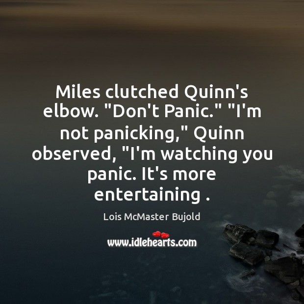 Miles clutched Quinn’s elbow. “Don’t Panic.” “I’m not panicking,” Quinn observed, “I’m Lois McMaster Bujold Picture Quote