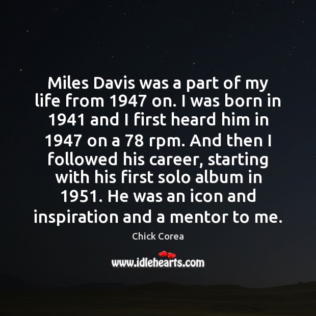 Miles Davis was a part of my life from 1947 on. I was Chick Corea Picture Quote