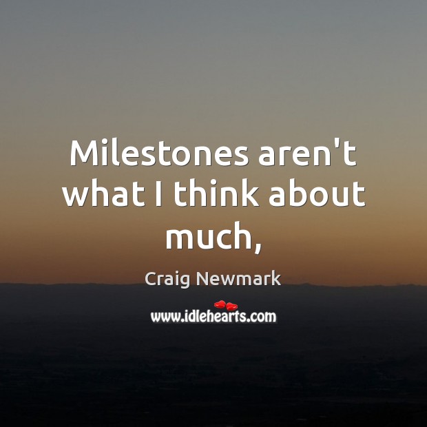 Milestones aren’t what I think about much, Craig Newmark Picture Quote
