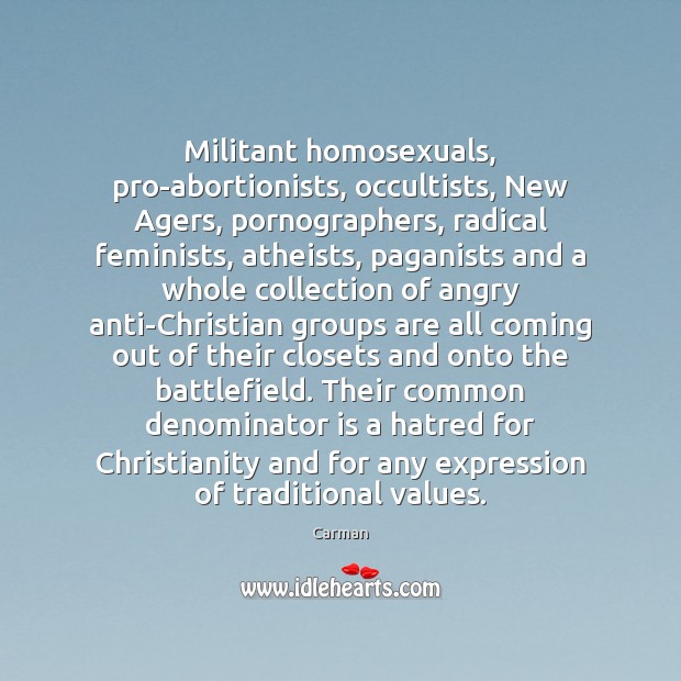 Militant homosexuals, pro-abortionists, occultists, New Agers, pornographers, radical feminists, atheists, paganists and 