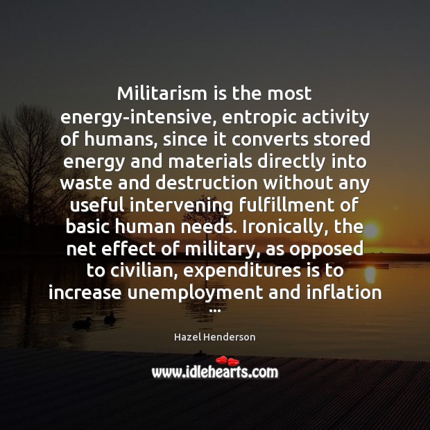 Militarism is the most energy-intensive, entropic activity of humans, since it converts Image