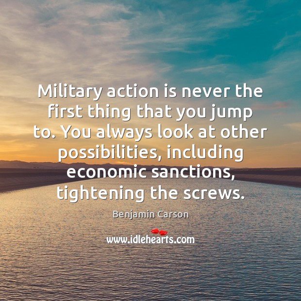Military action is never the first thing that you jump to. You Image