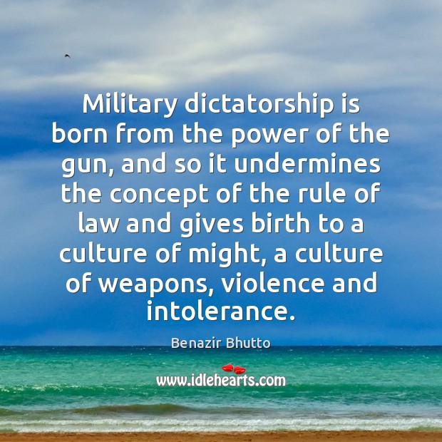 Military dictatorship is born from the power of the gun, and so Benazir Bhutto Picture Quote