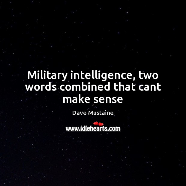 Military intelligence, two words combined that cant make sense Dave Mustaine Picture Quote