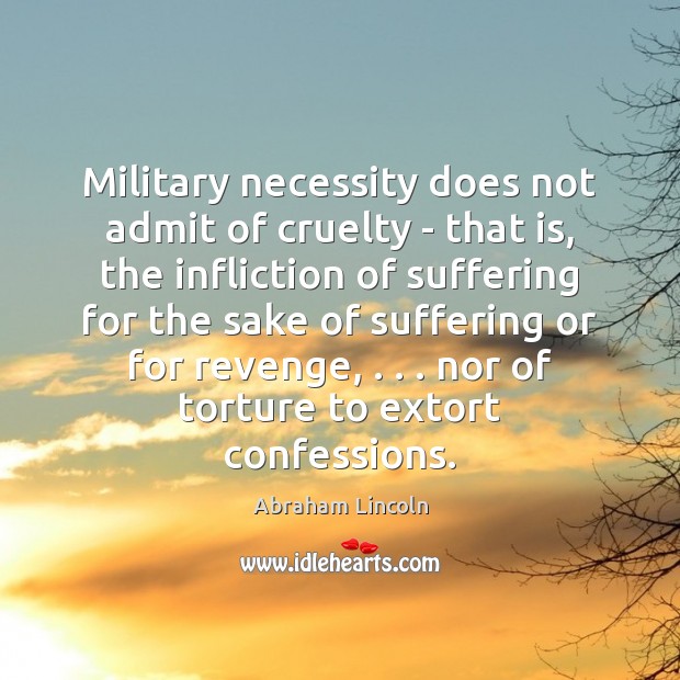Military necessity does not admit of cruelty – that is, the infliction Abraham Lincoln Picture Quote