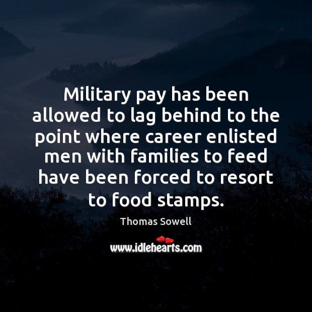 Military pay has been allowed to lag behind to the point where Thomas Sowell Picture Quote