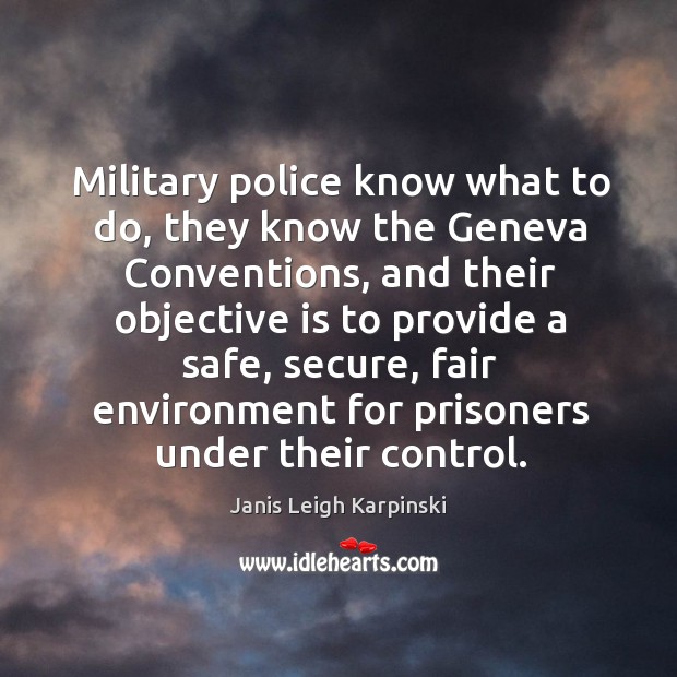 Military police know what to do, they know the geneva conventions Janis Leigh Karpinski Picture Quote