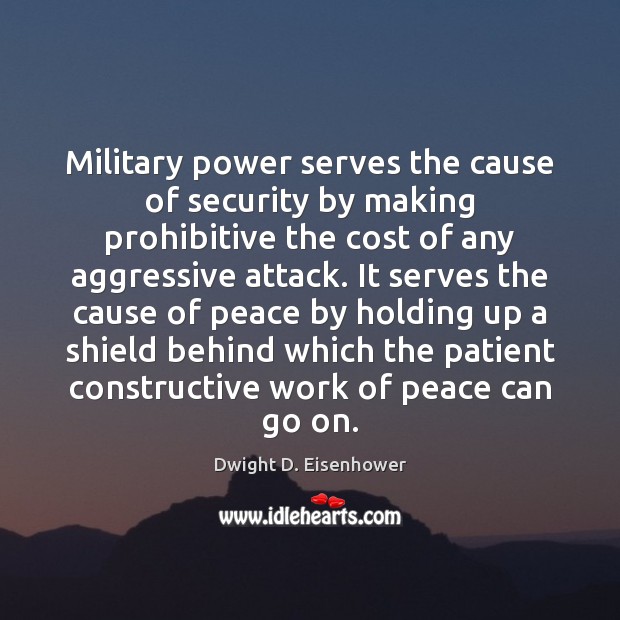 Military power serves the cause of security by making prohibitive the cost Image