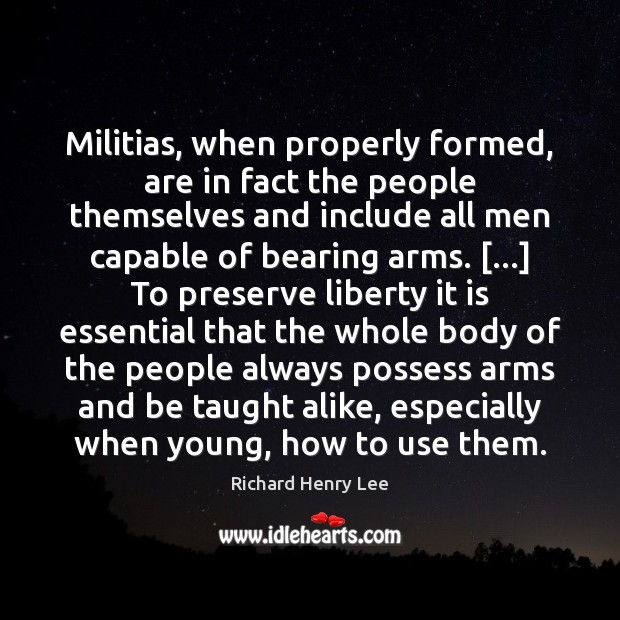 Militias, when properly formed, are in fact the people themselves and include Richard Henry Lee Picture Quote