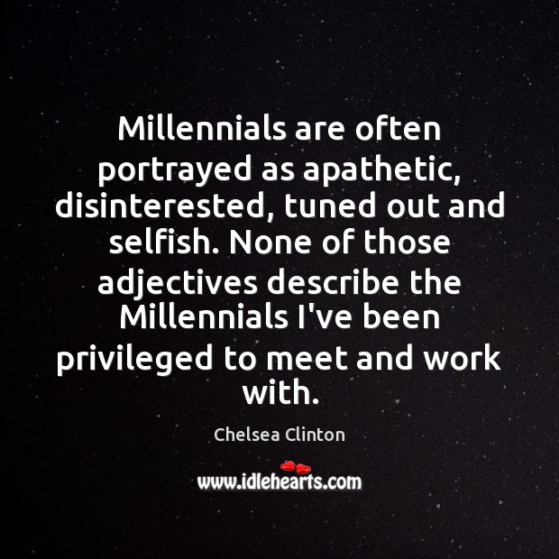 Millennials are often portrayed as apathetic, disinterested, tuned out and selfish. None Chelsea Clinton Picture Quote