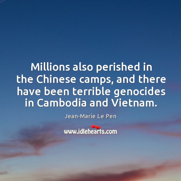 Millions also perished in the chinese camps, and there have been terrible genocides in cambodia and vietnam. Image