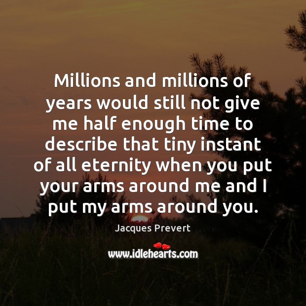 Millions and millions of years would still not give me half enough Jacques Prevert Picture Quote