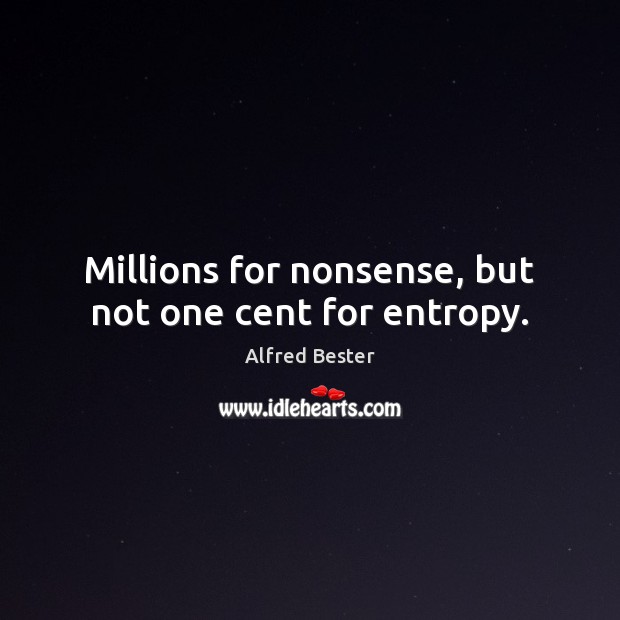 Millions for nonsense, but not one cent for entropy. Image