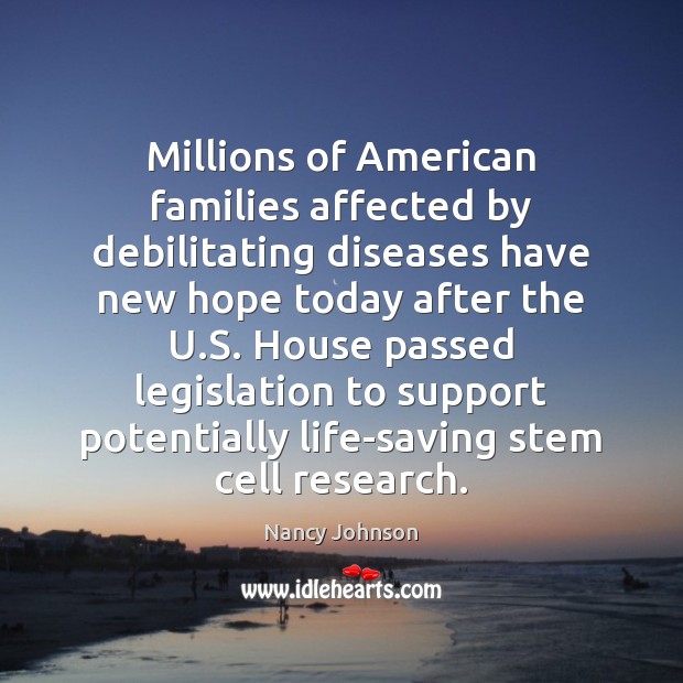 Millions of American families affected by debilitating diseases have new hope today Nancy Johnson Picture Quote