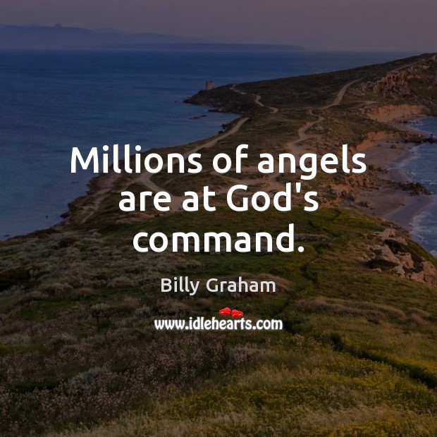 Millions of angels are at God’s command. Billy Graham Picture Quote