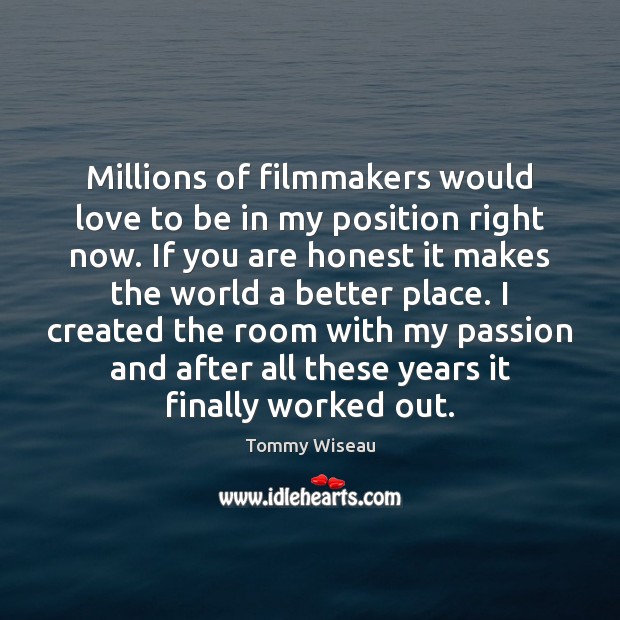 Millions of filmmakers would love to be in my position right now. Image