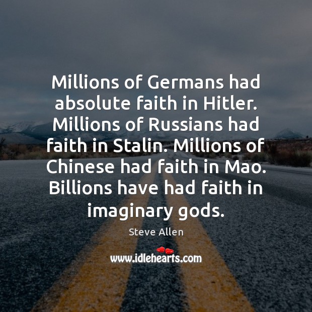 Millions of Germans had absolute faith in Hitler. Millions of Russians had Steve Allen Picture Quote