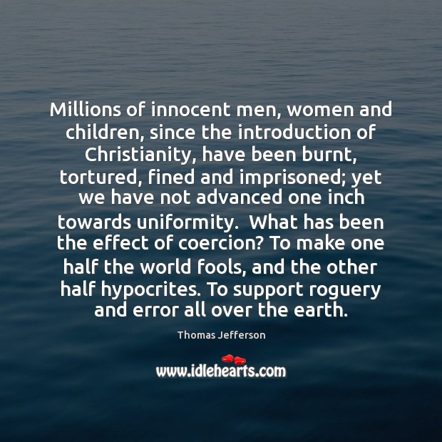 Millions of innocent men, women and children, since the introduction of Christianity, Thomas Jefferson Picture Quote