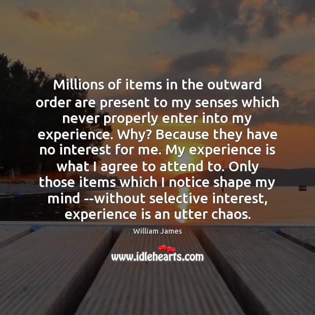 Millions of items in the outward order are present to my senses Experience Quotes Image