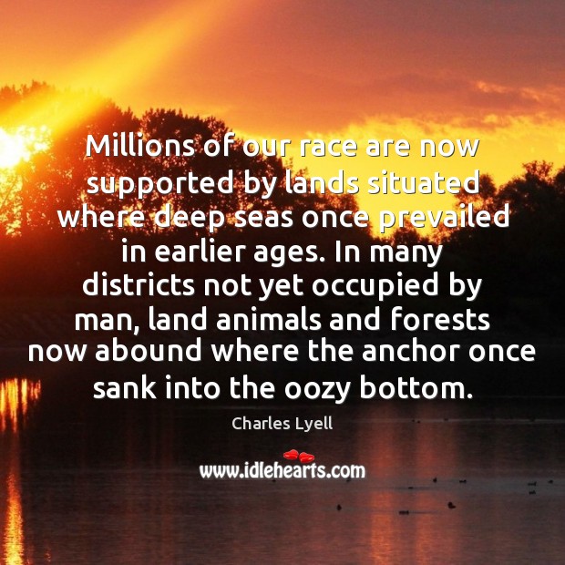 Millions of our race are now supported by lands situated where deep Charles Lyell Picture Quote