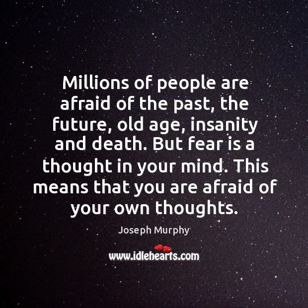 Millions of people are afraid of the past, the future, old age, Joseph Murphy Picture Quote