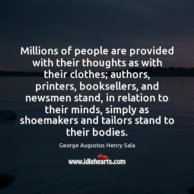 Millions of people are provided with their thoughts as with their clothes; George Augustus Henry Sala Picture Quote