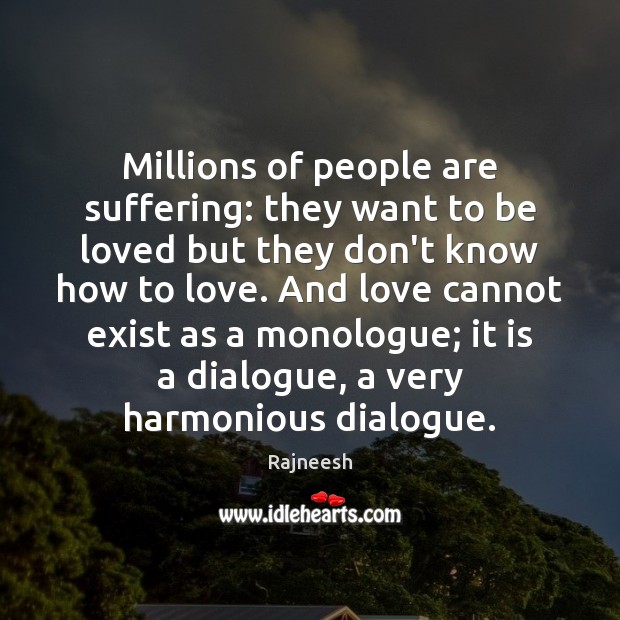 Millions of people are suffering: they want to be loved but they To Be Loved Quotes Image