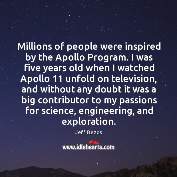 Millions of people were inspired by the Apollo Program. I was five Jeff Bezos Picture Quote