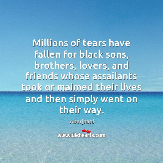 Millions of tears have fallen for black sons, brothers, lovers, and friends Aberjhani Picture Quote