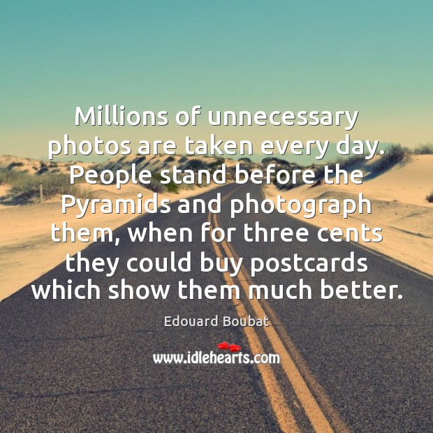 Millions of unnecessary photos are taken every day. People stand before the Image
