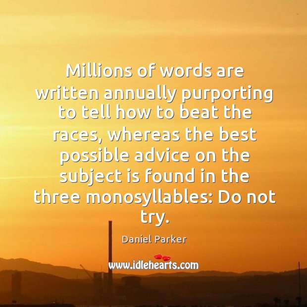 Millions of words are written annually purporting to tell how to beat the races. Daniel Parker Picture Quote