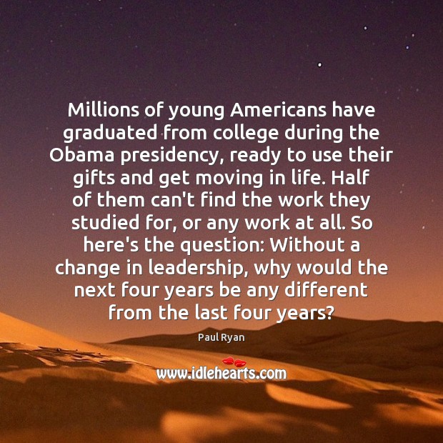 Millions of young Americans have graduated from college during the Obama presidency, Paul Ryan Picture Quote