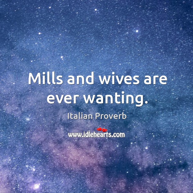 Mills and wives are ever wanting. Image