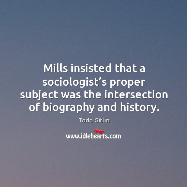 Mills insisted that a sociologist’s proper subject was the intersection of biography and history. Image