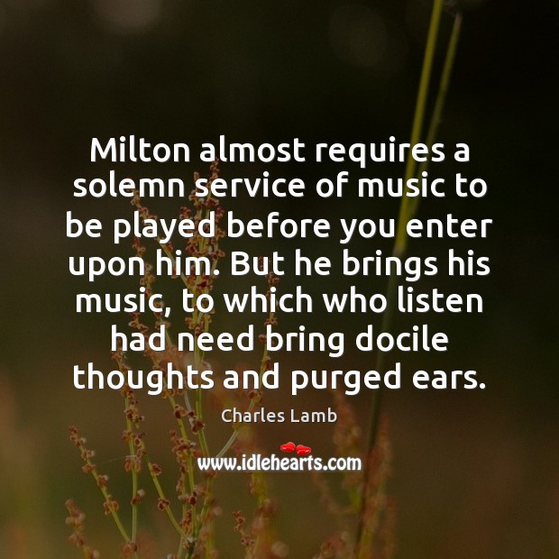 Milton almost requires a solemn service of music to be played before Charles Lamb Picture Quote