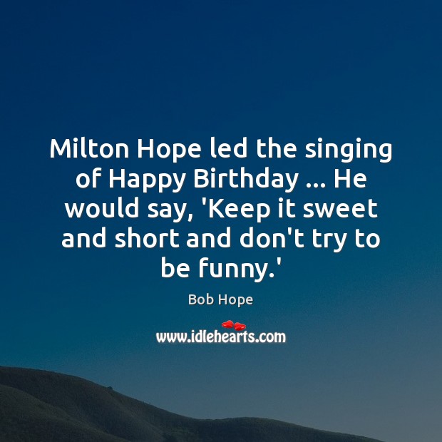 Milton Hope led the singing of Happy Birthday … He would say, ‘Keep Bob Hope Picture Quote