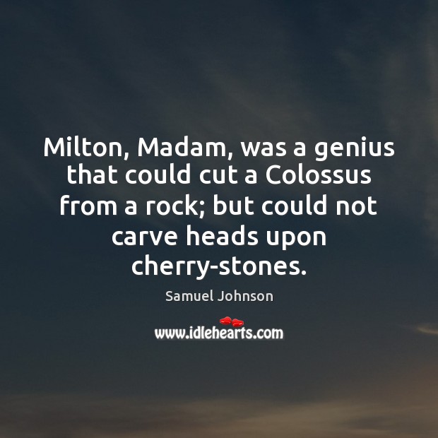 Milton, Madam, was a genius that could cut a Colossus from a Image