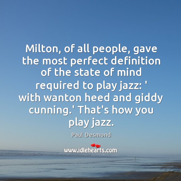 Milton, of all people, gave the most perfect definition of the state Paul Desmond Picture Quote