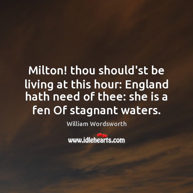 Milton! thou should’st be living at this hour: England hath need of William Wordsworth Picture Quote
