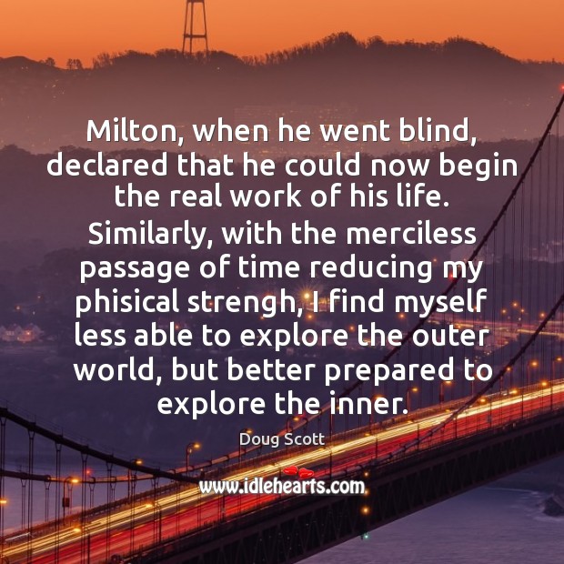 Milton, when he went blind, declared that he could now begin the Doug Scott Picture Quote