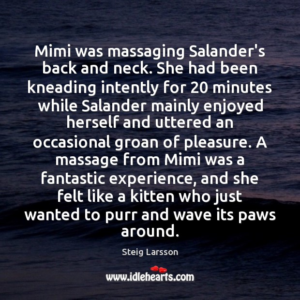 Mimi was massaging Salander’s back and neck. She had been kneading intently Steig Larsson Picture Quote