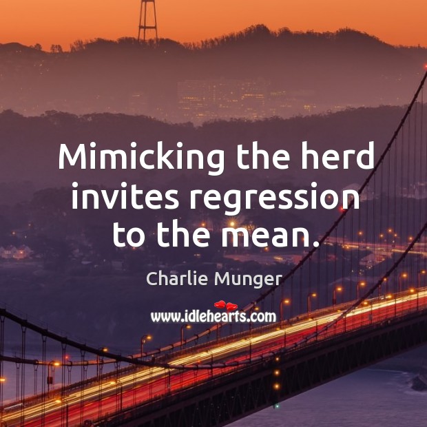 Mimicking the herd invites regression to the mean. Charlie Munger Picture Quote